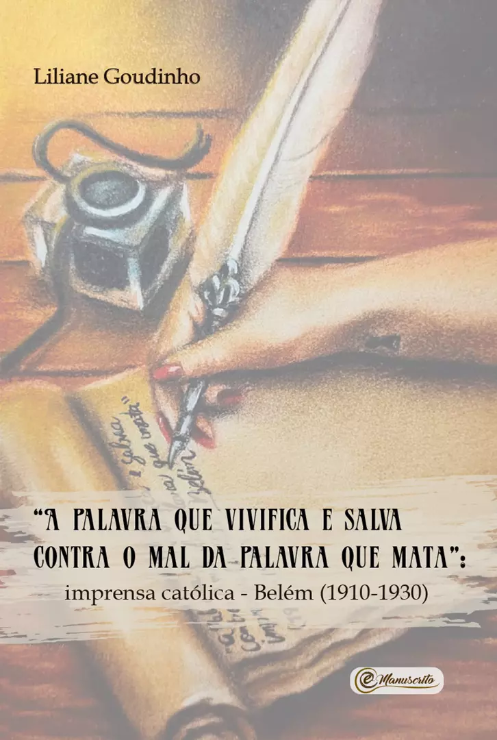 “A palavra que vivifica e salva contra o mal da palavra que mata”: imprensa católica - Belém (1910-1930)
