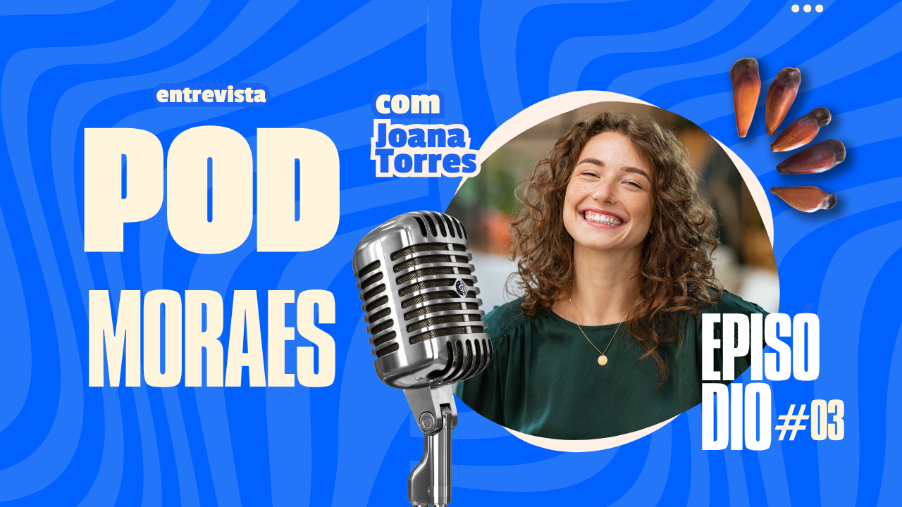 #03 PodMoraes – Joana Torres: arte, expressão e identidade