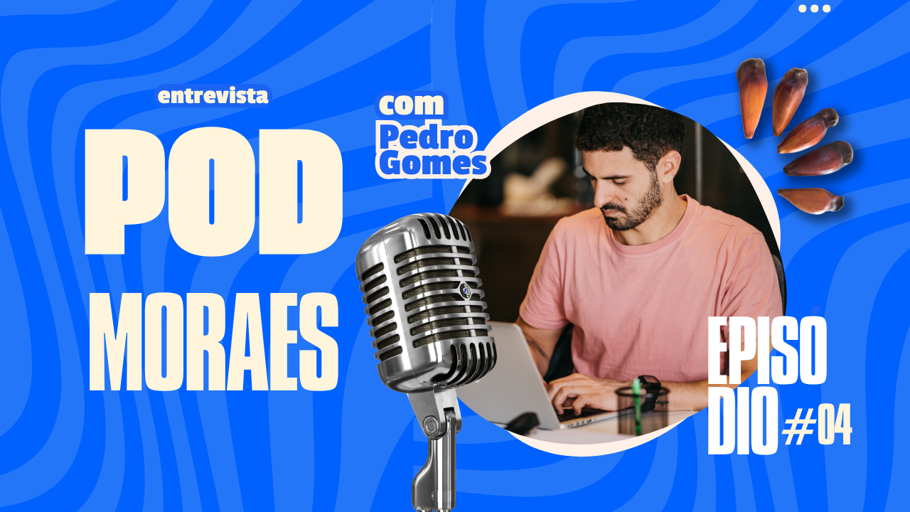 #04 PodMoraes – Pedro Gomes: dedicação, aprendizado e novos caminhos