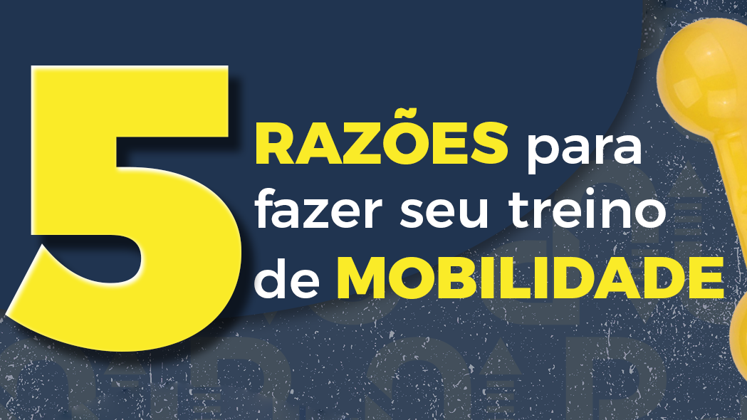 Razões para fazer seu treino de mobilidade Razões para fazer seu treino de mobilidade